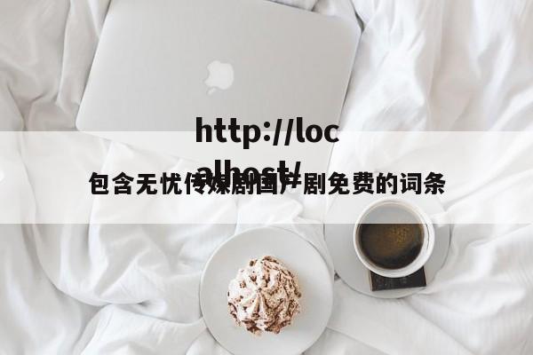 包含无忧传媒剧国产剧免费的词条